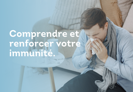 Comprendre et renforcer votre immunité.